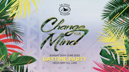 Change Your Mind Daytime Party Sunday 26th June 2022
